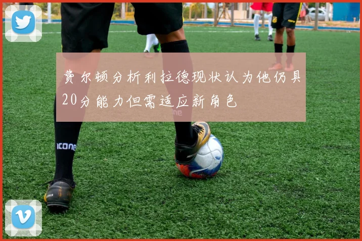 费尔顿分析利拉德现状认为他仍具20分能力但需适应新角色