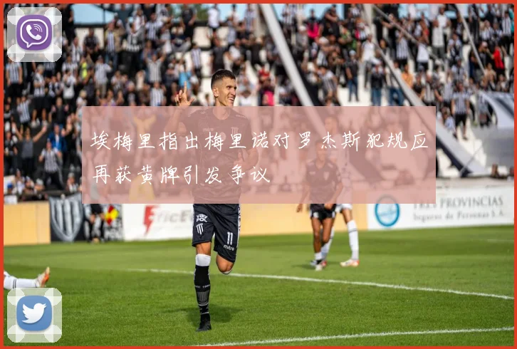 埃梅里指出梅里诺对罗杰斯犯规应再获黄牌引发争议