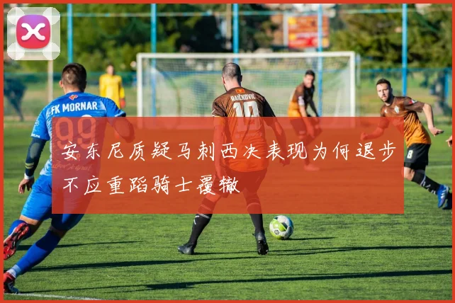 安东尼质疑马刺西决表现为何退步不应重蹈骑士覆辙